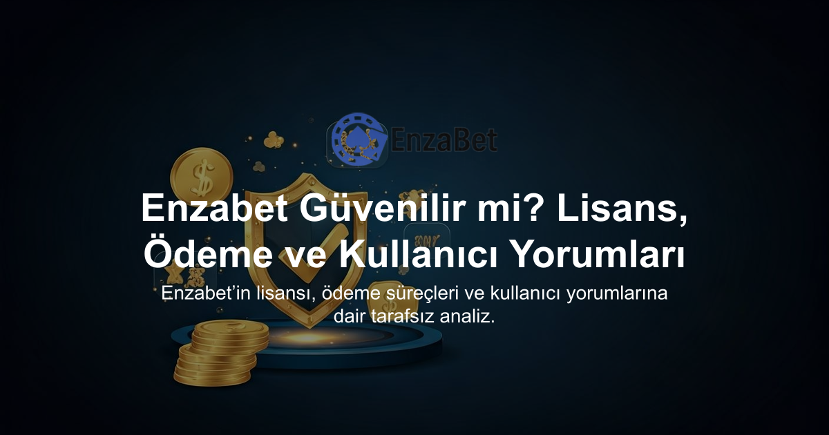 Enzabet Güvenilir mi? Lisans, Ödeme ve Kullanıcı Yorumları