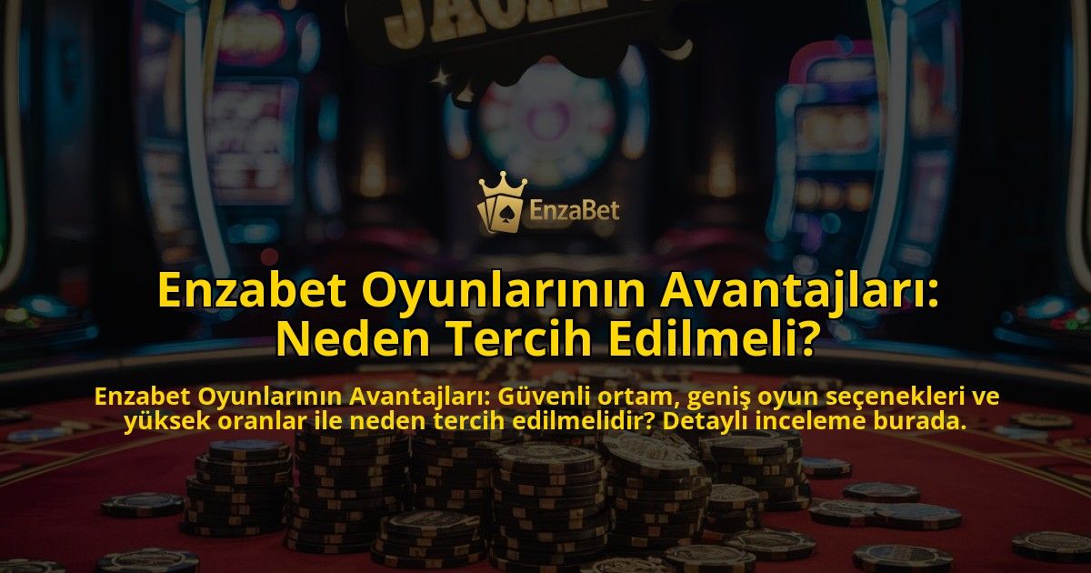 Enzabet-Oyunlarnn-Avantajlar-Neden-Tercih-Edilmeli-overlay-1768481339.jpg