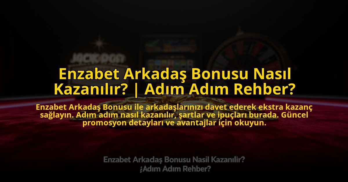 Enzabet-Arkadas-Bonusu-Nasil-Kazanilir-Adim-Adim-Rehber-overlay-1773699780.jpg