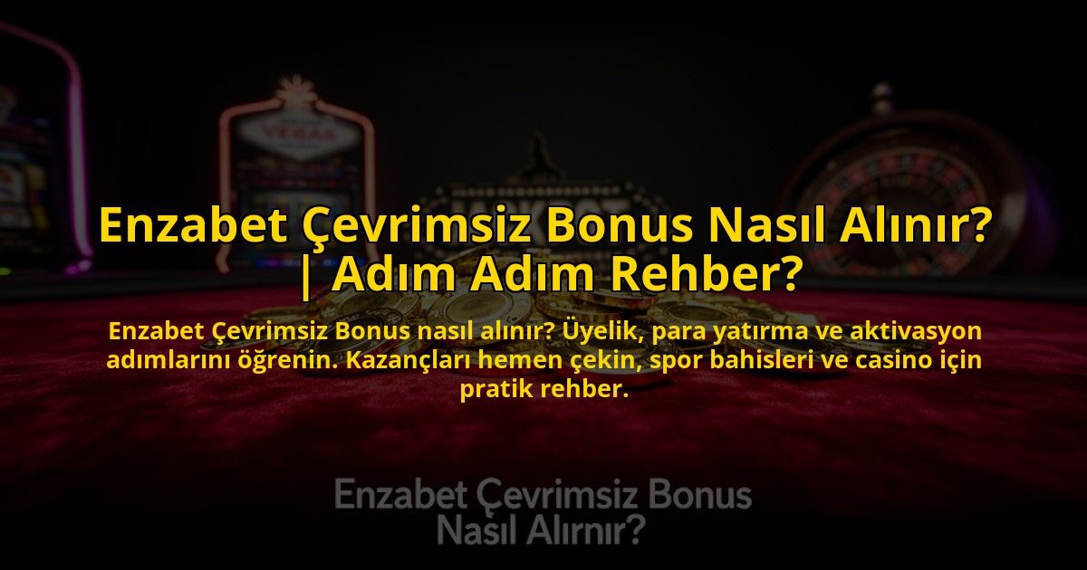 Enzabet-Cevrimsiz-Bonus-Nasil-Alinir-Adim-Adim-Rehber-overlay-1773542535.jpg
