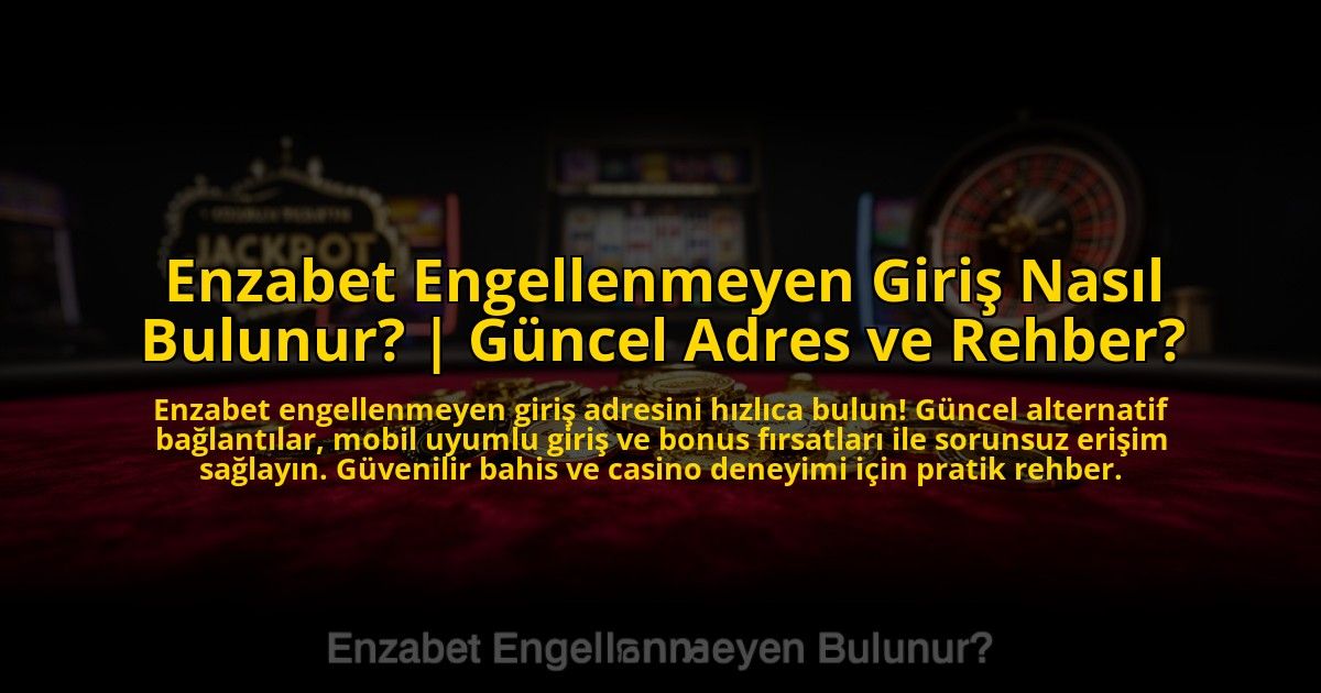 Enzabet-Engellenmeyen-Giris-Nasil-Bulunur-Guncel-Adres-ve-Rehber-overlay-1773607016.jpg